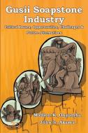 Gusii Soapstone Industry: Critical Issues, Opportunities, Challenges & Future Alternatives di Mallion K. Onyambu, John S. Akama edito da NSEMIA INC