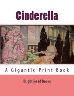Cinderella: A Gigantic Print Book di Bright Reads Books, Wilhelm Grimm edito da Createspace Independent Publishing Platform