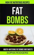 Fat Bombs: Mouth-Watering Fat Bombs and Sweets (High Fat Nutritious Recipes) di Sophia Rodgers edito da Createspace Independent Publishing Platform