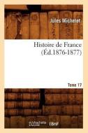Histoire de France. Tome 17 (A0/00d.1876-1877) di Jules Michelet edito da Hachette Livre - Bnf