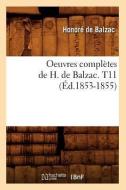Oeuvres Completes de H. de Balzac. T11 (Ed.1853-1855) di Honore de Balzac edito da Hachette Livre - Bnf