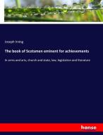The book of Scotsmen eminent for achievements di Joseph Irving edito da hansebooks