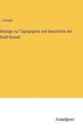 Beiträge zur Topographie und Geschichte der Stadt Rastatt di L. Eisinger edito da Anatiposi Verlag