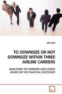 TO DOWNSIZE OR NOT DOWNSIZE WITHIN THREE AIRLINE CARRIERS di Amir Toosi edito da VDM Verlag