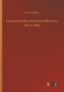 Canada and the States Recollections 1851 to 1886 di E. W. Watkin edito da Outlook Verlag