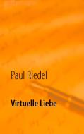 Virtuelle Liebe di Paul Riedel edito da Books on Demand