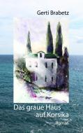 Das graue Haus auf Korsika di Gerti Brabetz edito da Books on Demand
