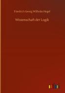 Wissenschaft der Logik di Friedrich Georg Wilhelm Hegel edito da Outlook Verlag