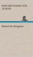 Behind the Bungalow di Edward Hamilton Aitken edito da TREDITION CLASSICS