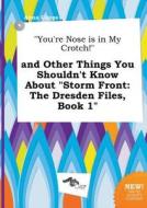 You're Nose Is in My Crotch! and Other Things You Shouldn't Know about Storm Front: The Dresden Files, Book 1 di Anna Capps edito da LIGHTNING SOURCE INC