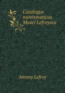 Catalogus Numismaticus Musei Lefroyani di Antony Lefroy edito da Book On Demand Ltd.