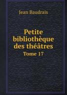 Petite Bibliotheque Des Theatres Tome 17 di Jean Baudrais edito da Book On Demand Ltd.