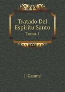 Tratado Del Espiritu Santo Tomo 1 di J Gaume edito da Book On Demand Ltd.
