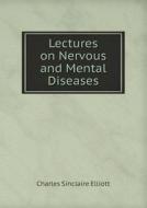 Lectures On Nervous And Mental Diseases di Charles Sinclaire Elliott edito da Book On Demand Ltd.