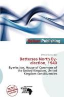 Battersea North By-election, 1940 edito da Bellum Publishing