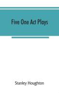 Five one act plays; The dear departed-fancy free the master of the house-phipps the fifth commandment di Stanley Houghton edito da ALPHA ED
