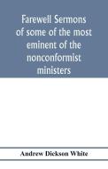 Farewell sermons of some of the most eminent of the nonconformist ministers di Andrew Dickson White edito da Alpha Editions