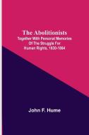 The Abolitionists; Together With Personal Memories Of The Struggle For Human Rights, 1830-1864 di John F. Hume edito da Alpha Editions