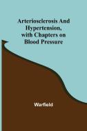 Arteriosclerosis and Hypertension, with Chapters on Blood Pressure di Warfield edito da Alpha Editions