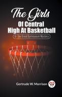 The Girls Of Central High At Basketball Or The Great Gymnasium Mystery di Gertrude W. Morrison edito da Double 9 Books