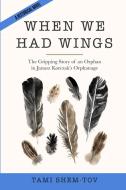 When We Had Wings: The Gripping Story of an Orphan in Janusz Korczak's Orphanage. A Historical Novel di Tami Shem-Tov edito da AMSTERDAM PUBLISHERS