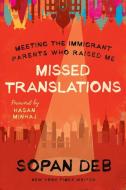 Missed Translations: Meeting the Immigrant Parents Who Raised Me di Sopan Deb edito da DEY STREET BOOKS