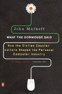 What the Dormouse Said: How the Sixties Counterculture Shaped the Personal Computerindustry di John Markoff edito da PENGUIN GROUP