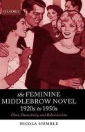 The Feminine Middlebrow Novel, 1920s to 1950s: Class, Domesticity, and Bohemianism di Nicola Humble edito da OXFORD UNIV PR
