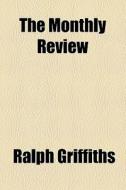 The Monthly Review di Ralph Griffiths edito da General Books Llc