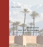 Marrakesh And The Mountains - Landscape, Urban Planning, And Identity In The Medieval Maghrib di Abbey Stockstill edito da Pennsylvania State University Press