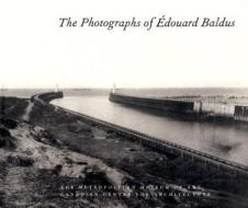 The Photographs of Edouard Baldus di Malcolm Daniel edito da Metropolitan Museum of Art New York