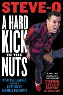 A Hard Kick in the Nuts: What I've Learned from a Lifetime of Terrible Decisions di Stephen Steve-O Glover edito da HACHETTE BOOKS