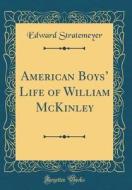 American Boys' Life of William McKinley (Classic Reprint) di Edward Stratemeyer edito da Forgotten Books