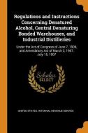 Regulations And Instructions Concerning Denatured Alcohol, Central Denaturing Bonded Warehouses, And Industrial Distilleries edito da Franklin Classics Trade Press