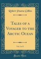 Tales of a Voyager to the Arctic Ocean, Vol. 2 of 3 (Classic Reprint) di Robert Pearse Gillies edito da Forgotten Books