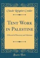 Tent Work in Palestine: A Record of Discovery and Adenture (Classic Reprint) di Claude Reignier Conder edito da Forgotten Books