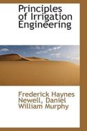 Principles Of Irrigation Engineering di Frederick Haynes Newell edito da Bibliolife