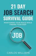 21 Day Job Search Survival Guide: Maintaining your Peace while Finding your Keep di Carlos Williams edito da LIGHTNING SOURCE INC
