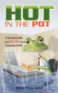 Hot in the Pot: A Survival Guide for the Real You in the Corporate World di Sharon Weber edito da AUTHORHOUSE