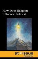 How Does Religion Influence Politics? edito da Greenhaven Press