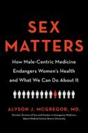 Sex Matters: How Male-Centric Medicine Endangers Women's Health and What Women Can Do about It di Alyson J. Mcgregor edito da DA CAPO PR INC