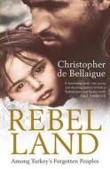 Rebel Land di Christopher De Bellaigue edito da Bloomsbury Publishing Plc