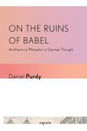 On the Ruins of Babel di Daniel Purdy edito da Cornell University Press
