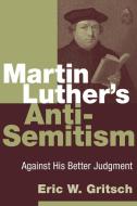 Martin Luther's Anti-semitism di Eric W. Gritsch edito da William B Eerdmans Publishing Co