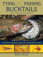Tying and Fishing Bucktails and Other Hair Wings di Mike Valla edito da Stackpole Books