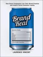 Brand Real: How Smart Companies Live Their Brand Promise and Inspire Fierce Customer Loyalty di Laurence Vincent edito da AMACOM