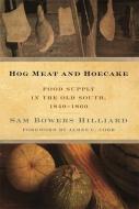 Hog Meat and Hoecake: Food Supply in the Old South, 1840-1860 di Sam Bowers Hilliard edito da UNIV OF GEORGIA PR