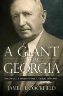 A Giant from Georgia: The Life of U.S. Senator Walter F. George, 1878-1957 di Jamie H. Cockfield edito da MERCER UNIV PR