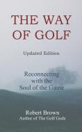 The Way of Golf: Reconnecting with the Soul of the Game di Robert Brown edito da LIGHTNING SOURCE INC