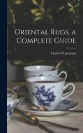 Oriental Rugs, a Complete Guide di Charles W. Jacobsen edito da LIGHTNING SOURCE INC